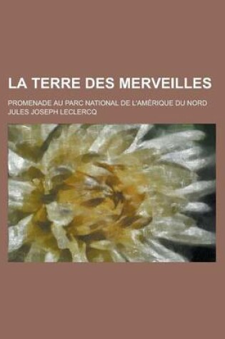 Cover of La Terre Des Merveilles; Promenade Au Parc National de L'Amerique Du Nord