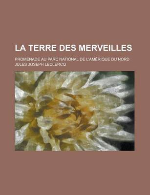 Book cover for La Terre Des Merveilles; Promenade Au Parc National de L'Amerique Du Nord