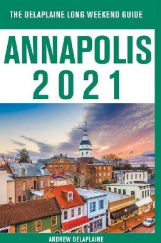 Cover of Annapolis - The Delaplaine 2021 Long Weekend Guide