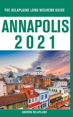 Book cover for Annapolis - The Delaplaine 2021 Long Weekend Guide