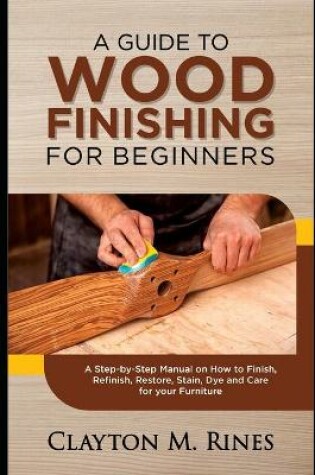 Cover of A Guide to Wood Finishing for Beginners