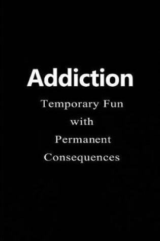 Cover of Addiction - Temporary Fun with Permanent Consequences