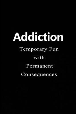 Book cover for Addiction - Temporary Fun with Permanent Consequences