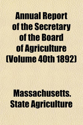 Book cover for Annual Report of the Secretary of the Board of Agriculture (Volume 40th 1892)