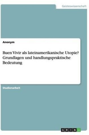 Cover of Buen Vivir als lateinamerikanische Utopie? Grundlagen und handlungspraktische Bedeutung