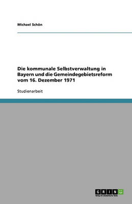 Book cover for Die kommunale Selbstverwaltung in Bayern und die Gemeindegebietsreform vom 16. Dezember 1971