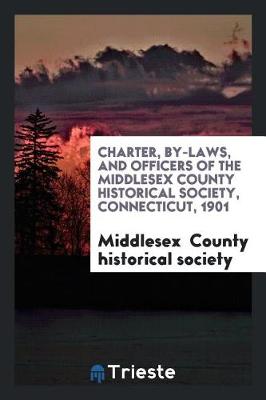 Book cover for Charter, By-Laws, and Officers of the Middlesex County Historical Society, Connecticut, 1901