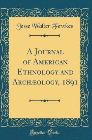 Cover of A Journal of American Ethnology and Archaeology, 1891 (Classic Reprint)