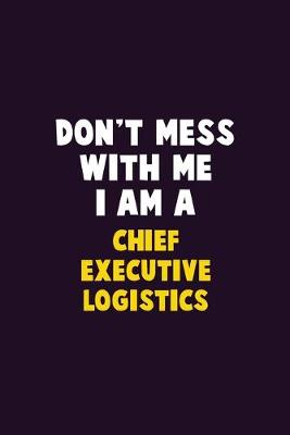 Book cover for Don't Mess With Me, I Am A Chief Executive Logistics