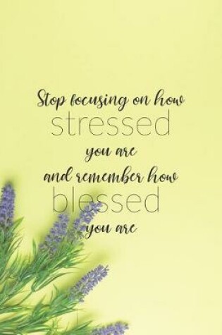 Cover of Stop Focusing On How Stressed You Are And Remember How Blessed You Are
