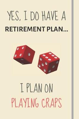 Book cover for Yes, i do have a retirement plan... I plan on playing craps