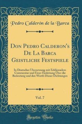 Cover of Don Pedro Calderon's de la Barca Geistliche Festspiele, Vol. 7