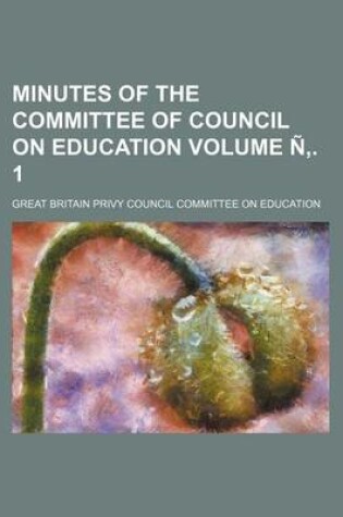 Cover of Minutes of the Committee of Council on Education Volume N . 1