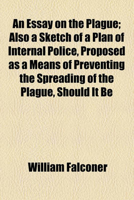 Book cover for An Essay on the Plague; Also a Sketch of a Plan of Internal Police, Proposed as a Means of Preventing the Spreading of the Plague, Should It Be