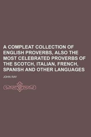 Cover of A Compleat Collection of English Proverbs, Also the Most Celebrated Proverbs of the Scotch, Italian, French, Spanish and Other Languages