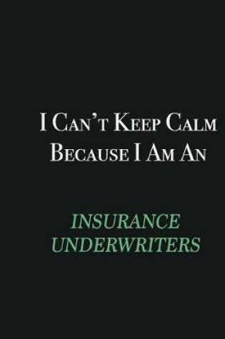 Cover of I cant Keep Calm because I am an Insurance Underwriters