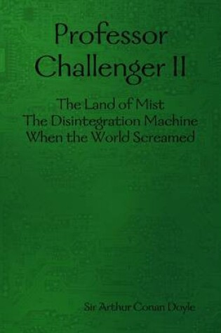 Cover of Professor Challenger II: The Land of Mist; The Disintegration Machine; When the World Screamed