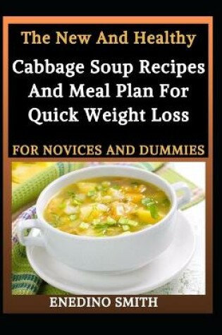 Cover of The New And Healthy Cabbage Soup Recipes And Meal Plan For Quick Weight Loss For Novices And Dummies