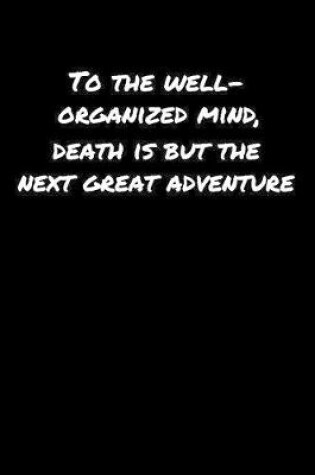 Cover of To The Well Organized Mind Death Is But The Next Great Adventure