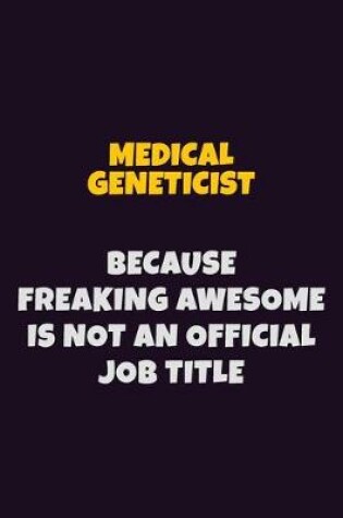 Cover of Medical geneticist, Because Freaking Awesome Is Not An Official Job Title