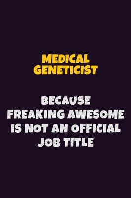 Book cover for Medical geneticist, Because Freaking Awesome Is Not An Official Job Title