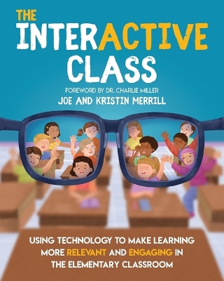 Book cover for The InterACTIVE Class - Using Technology To Make Learning More Relevant and Engaging in The Elementary Classroom