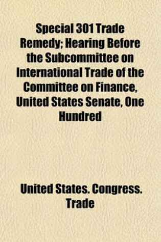 Cover of Special 301 Trade Remedy; Hearing Before the Subcommittee on International Trade of the Committee on Finance, United States Senate, One Hundred