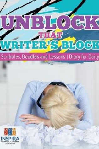 Cover of Unblock That Writer's Block Scribbles, Doodles and Lessons Diary for Daily