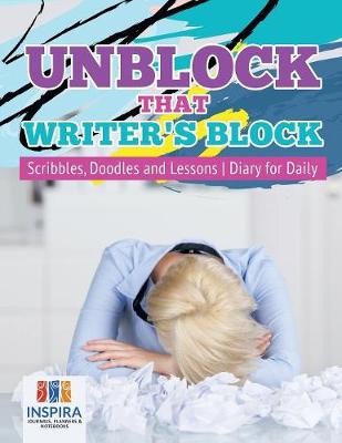 Book cover for Unblock That Writer's Block Scribbles, Doodles and Lessons Diary for Daily