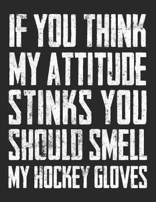 Book cover for If You Think My Attitude Stinks You Should Smell My Hockey Gloves