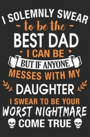 Cover of I solemnly swear to be the best dad i can be but if anyone messes with my daughter i swear to be you worst nightmare come true