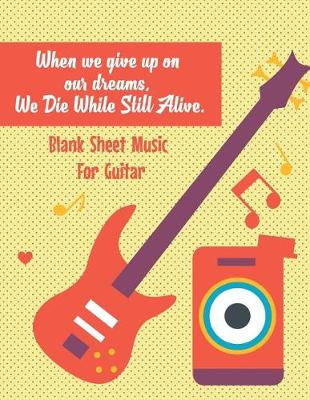 Book cover for Blank Sheet Music For Guitar-When we give up on our dreams, We Die While Still A