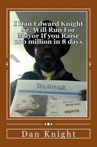 Cover of I Dan Edward Knight Sr. Will Run for Mayor If You Raise 100 Million in 8 Days