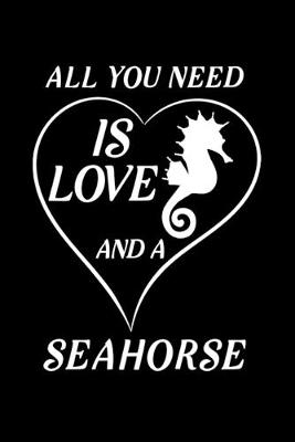 Book cover for All You Need Is Love And A Seahorse