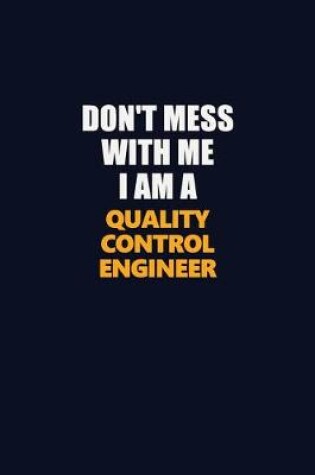 Cover of Don't Mess With Me I Am A Quality Control Engineer