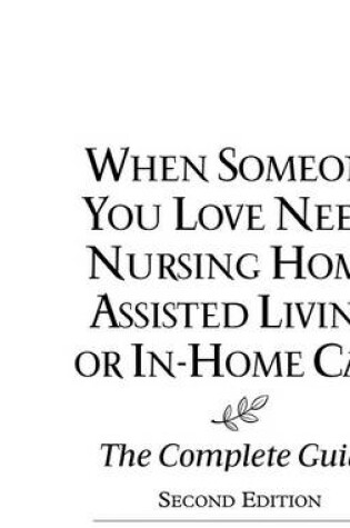 Cover of When Someone You Love Needs Nursing Home, Assisted Living, or In-Home Care