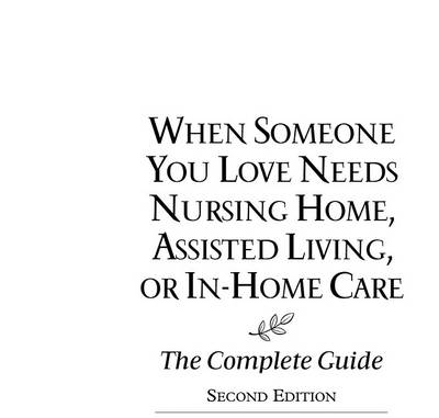 Cover of When Someone You Love Needs Nursing Home, Assisted Living, or In-Home Care