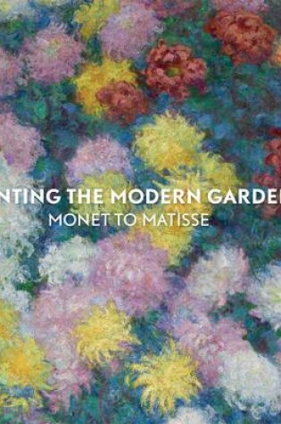Cover of Painting the Modern Garden: Monet to Matisse