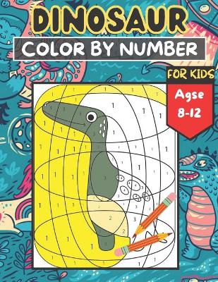 Cover of Dinosaur Color By Number For Kids Agse 8-12