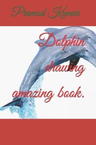 Cover of Dolphin drawing amazing book.