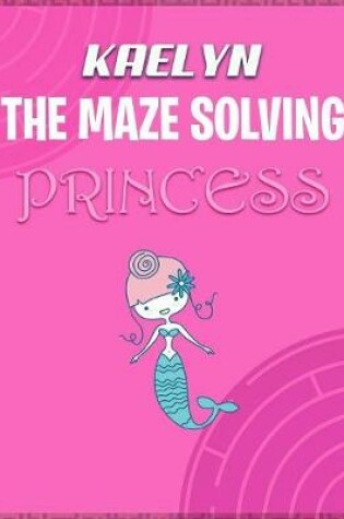 Cover of Kaelyn the Maze Solving Princess