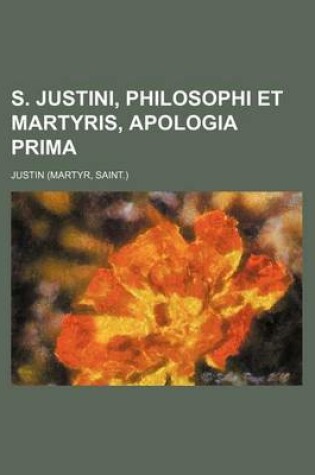 Cover of S. Justini, Philosophi Et Martyris, Apologia Prima