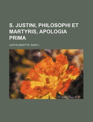 Book cover for S. Justini, Philosophi Et Martyris, Apologia Prima