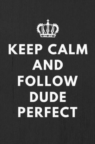Cover of Keep Calm And Follow Dude Perfect