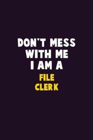 Cover of Don't Mess With Me, I Am A File Clerk