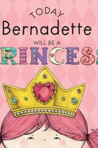 Cover of Today Bernadette Will Be a Princess