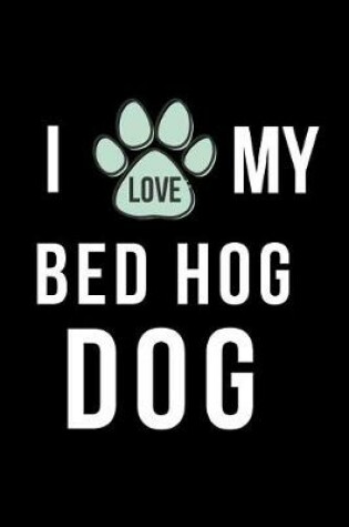 Cover of I Love My Bed Hog Dog
