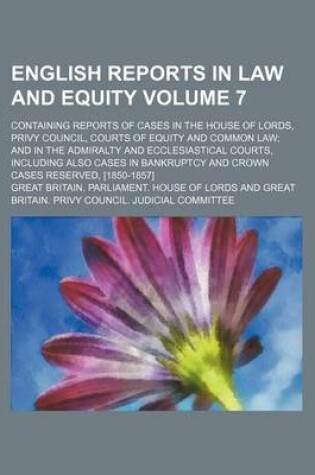 Cover of English Reports in Law and Equity Volume 7; Containing Reports of Cases in the House of Lords, Privy Council, Courts of Equity and Common Law and in the Admiralty and Ecclesiastical Courts, Including Also Cases in Bankruptcy and Crown Cases Reserved, [185