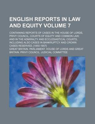 Book cover for English Reports in Law and Equity Volume 7; Containing Reports of Cases in the House of Lords, Privy Council, Courts of Equity and Common Law and in the Admiralty and Ecclesiastical Courts, Including Also Cases in Bankruptcy and Crown Cases Reserved, [185