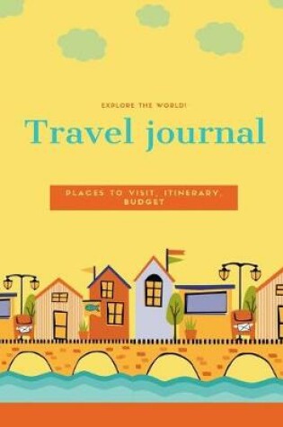 Cover of Explore the World! Travel journal, Places to Visit, Itinerary, Budget